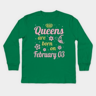 Queens Are Born On February 03 Happy Birthday To Me You Nana Mommy Aunt Sister Wife Daughter Niece Kids Long Sleeve T-Shirt